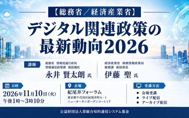 「デジタル関連政策の最新動向2026」と題して、総務省 情報流通行政局 永井 賢太朗氏/経済産業省 商務情報政策局 伊藤 聖氏によるセミナーを2026年11月10日(火)に開催!!