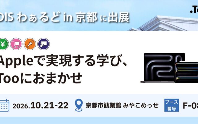 Appleで実現する学び、Tooにおまかせ。2026年10月21日（水）・22日（木）「DISわぁるど in 京都」に出展